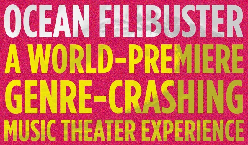 Ocean Filibuster A World-Premiere, Genre-Crashing Music Theater Experience